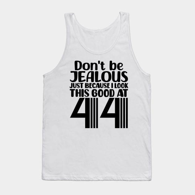 Don't Be Jealous Just Because I look This Good At 44 Tank Top by colorsplash